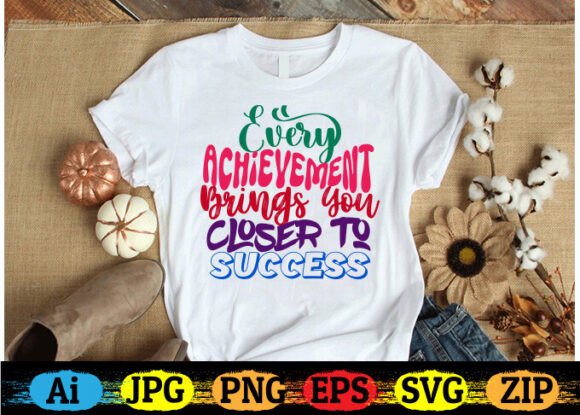 EVERY ACHIEVEMENT BRINGS YOU CLOSER to S Graphics and T-Shirt Designs