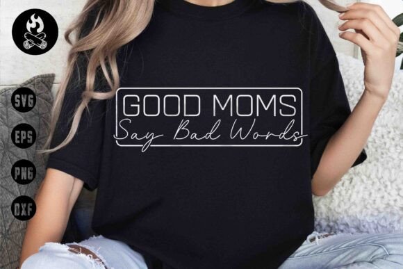 Good Moms Say Bad Words SVG, Motherhood Graphics & T-Shirt Designs