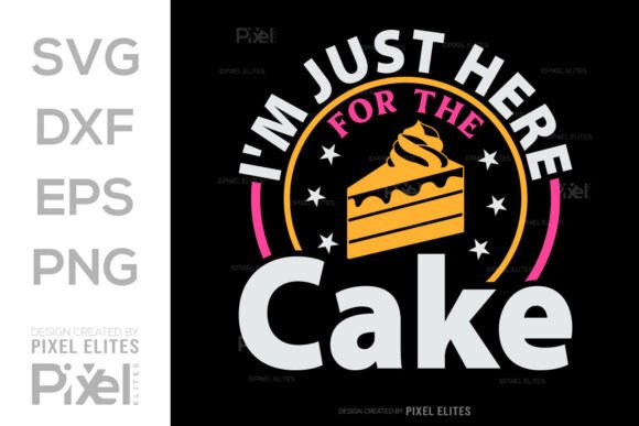 I m Just Here for the Cake SVG File Quote Graphics