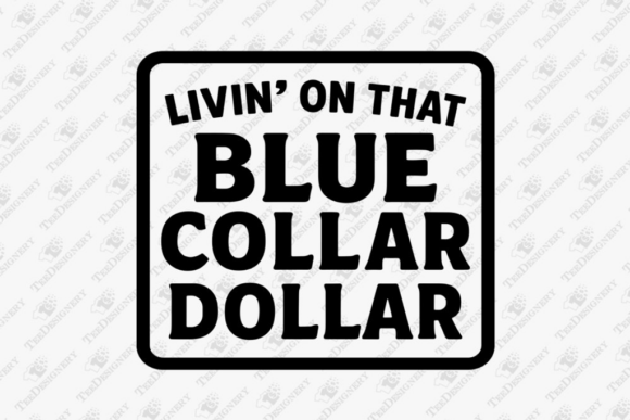 Livin on That Blue Collar Dollar Worker Graphics for T-Shirt Designs