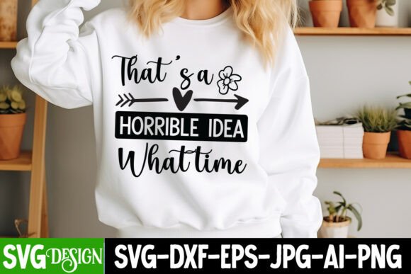 That's a Horrible Idea What Time SVG: A T-Shirt Designs Graphics Review
