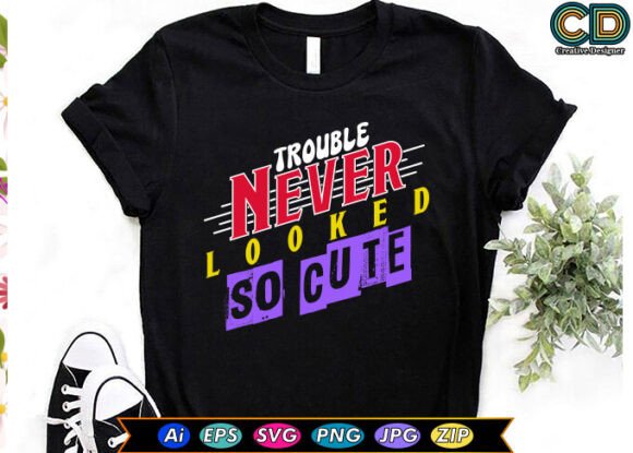 TROUBLE NEVER LOOKED so CUTE Graphics for T-Shirt Designs