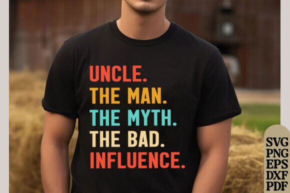 Uncle the Man the Myth the Bad Influence Graphics for T-Shirt Designs